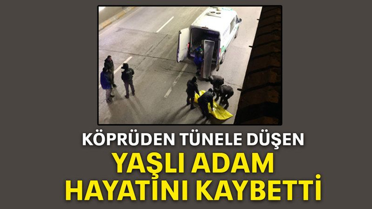 Köprüden tünele düşen yaşlı adam hayatını kaybetti